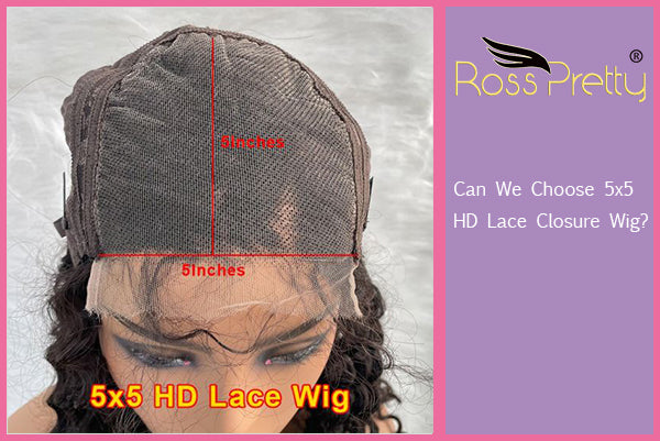 Can We Choose 5x5 HD Lace Closure Wig?