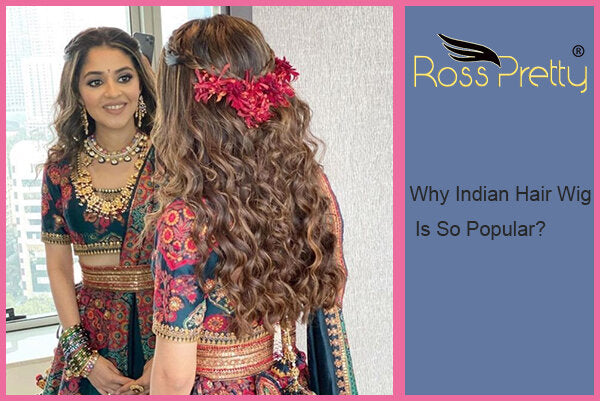 Why Indian Hair Wig Is So Popular?