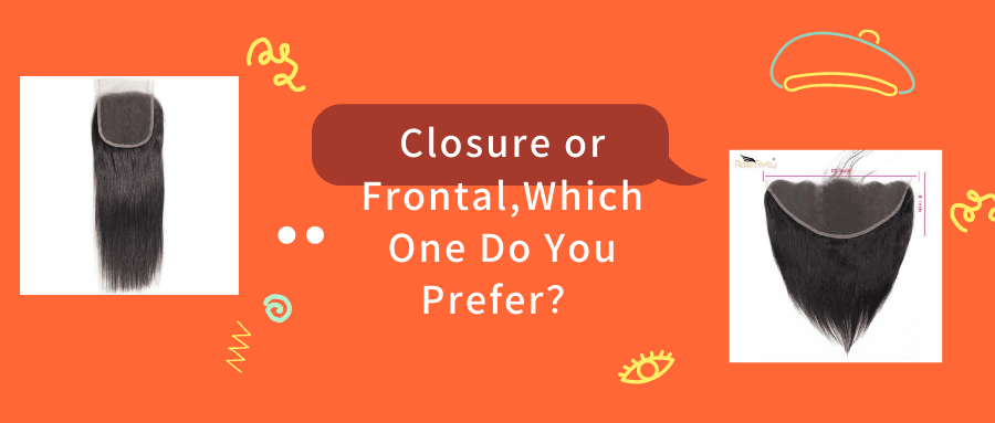 CLOSURE & FRONTAL，WHICH ONE DO YOU PREFER?