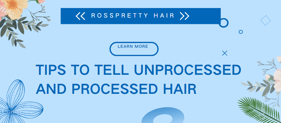 TIPS TO TELL UNPROCESSED AND PROCESSED HAIR